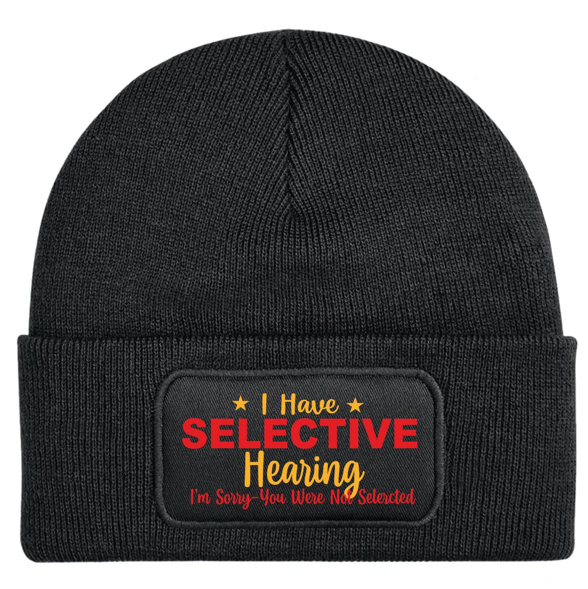 A blkackribbed knit beanie hat with a folded cuff, featuring a rectangular printed patch on the front with the text 'I Have SELECTIVE Hearing I'm Sorry You Were Not Selected' in red and yellow lettering.