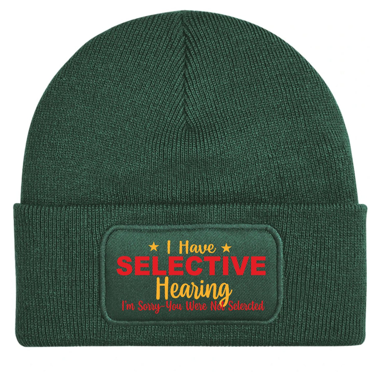 A bottle ribbed knit beanie hat with a folded cuff, featuring a rectangular printed patch on the front with the text 'I Have SELECTIVE Hearing I'm Sorry You Were Not Selected' in red and yellow lettering.reen