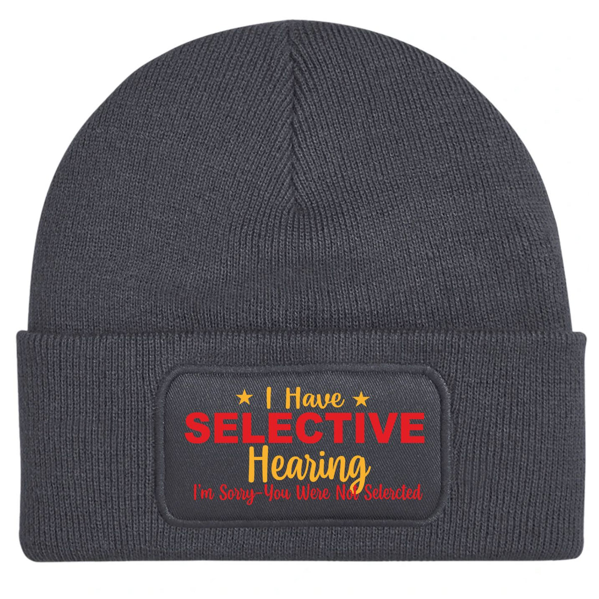 A dark gray ribbed knit beanie hat with a folded cuff, featuring a rectangular printed patch on the front with the text 'I Have SELECTIVE Hearing I'm Sorry You Were Not Selected' in red and yellow lettering.