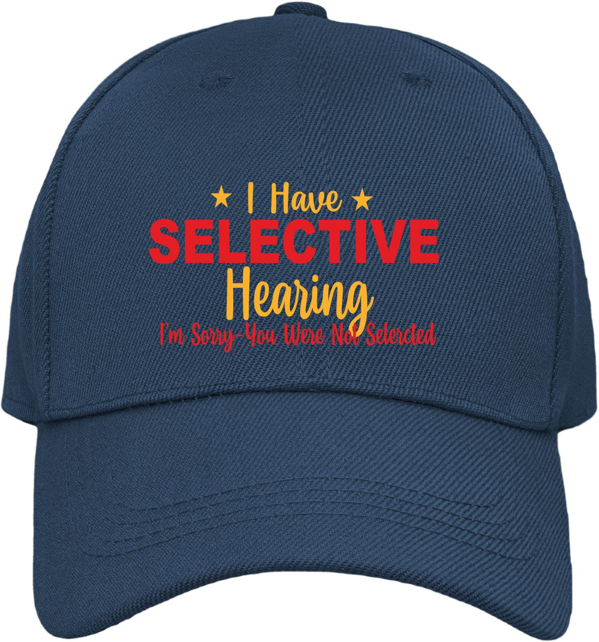A navy blue baseball cap with printed text on the front reading 'I Have SELECTIVE Hearing I'm Sorry You Were Not Selected' in red and yellow lettering, shown against a plain white background.