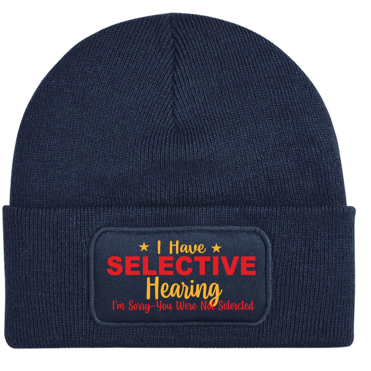 A navy blue ribbed knit beanie with a cuffed brim, featuring a rectangular printed patch on the front with the text 'I Have SELECTIVE Hearing I'm Sorry You Were Not Selected' in red and yellow lettering.