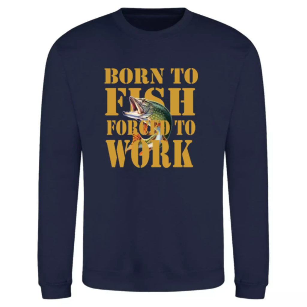Humorous Fishing Angling Born to Fish Forced to Work Premium Quality Sweatshirt