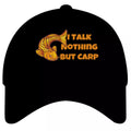 Funny Angling I Talk Nothing But Carp Quality Colour Decorated Baseball Cap