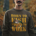 Humorous Fishing Angling Born to Fish Forced to Work Premium Quality Sweatshirt