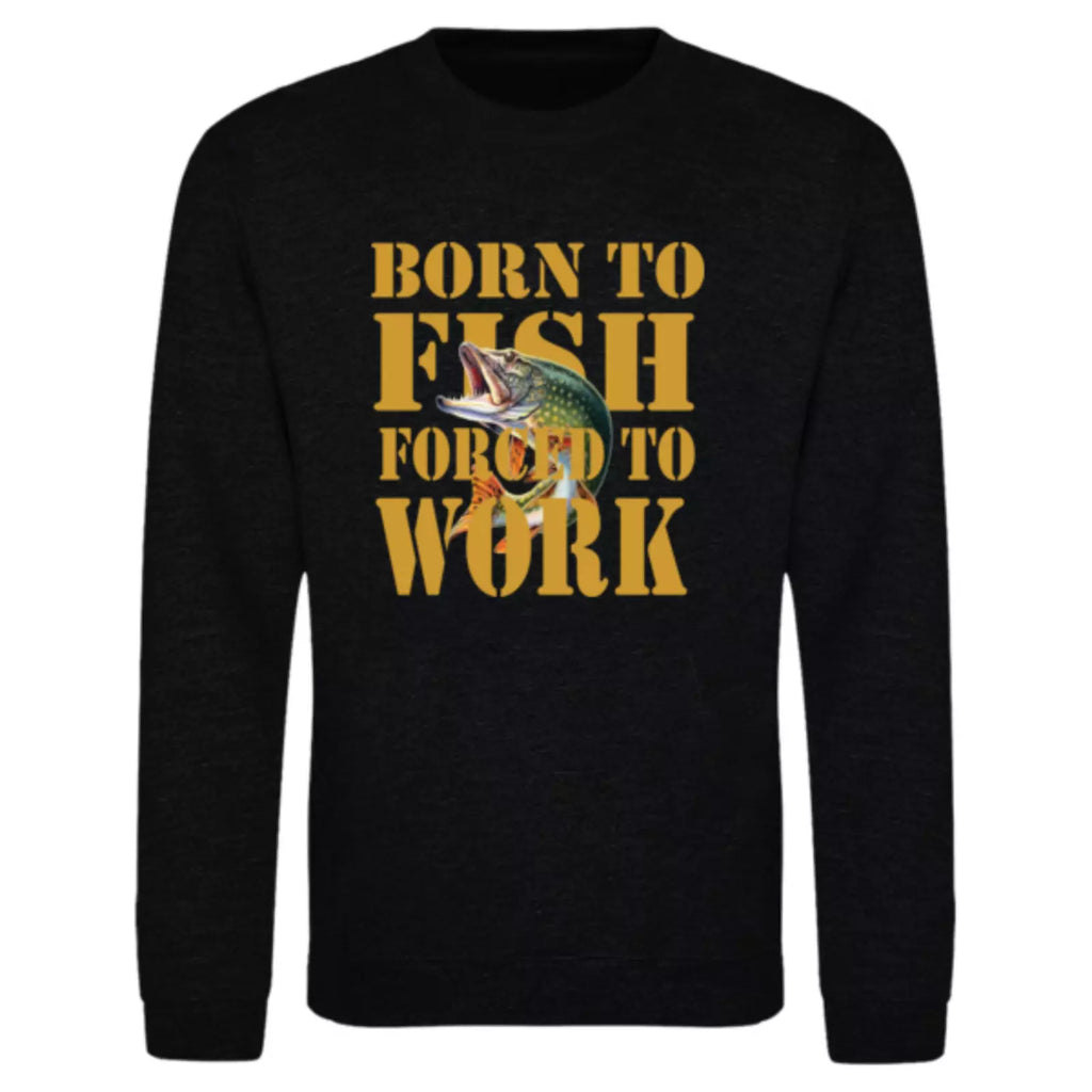 Humorous Fishing Angling Born to Fish Forced to Work Premium Quality Sweatshirt